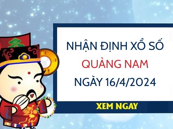 Nhận định xổ số Quảng Nam ngày 16/4/2024 thứ 3 hôm nay