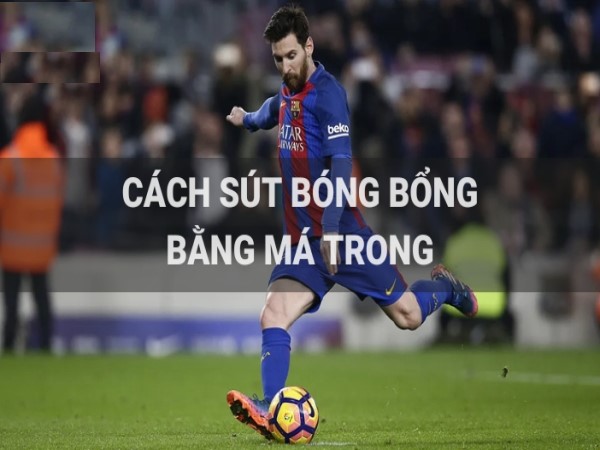 Cách sút bóng bổng bằng má trong đường cong hoàn hảo