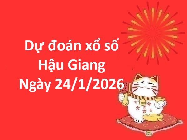 Dự đoán xổ số Hậu Giang ngày 24 tháng 1 thứ 7 chuẩn xác
