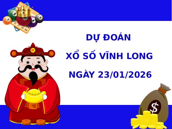 Dự đoán xổ số Vĩnh Long ngày 23/1/2026 siêu chuẩn